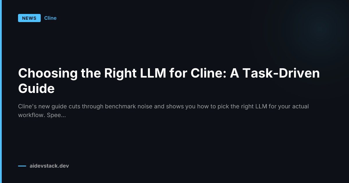 Choosing the Right LLM for Cline: A Task-Driven Guide