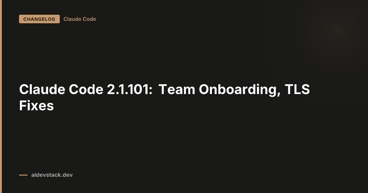 Claude Code 2.1.101: Team Onboarding, TLS Fixes