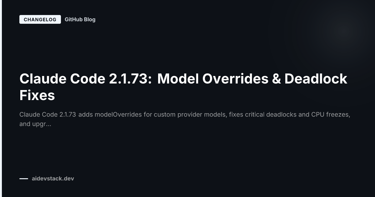 Claude Code 2.1.73: Model Overrides & Deadlock Fixes