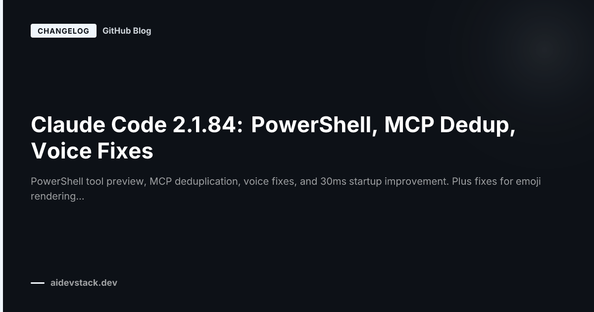 Claude Code 2.1.84: PowerShell, MCP Dedup, Voice Fixes
