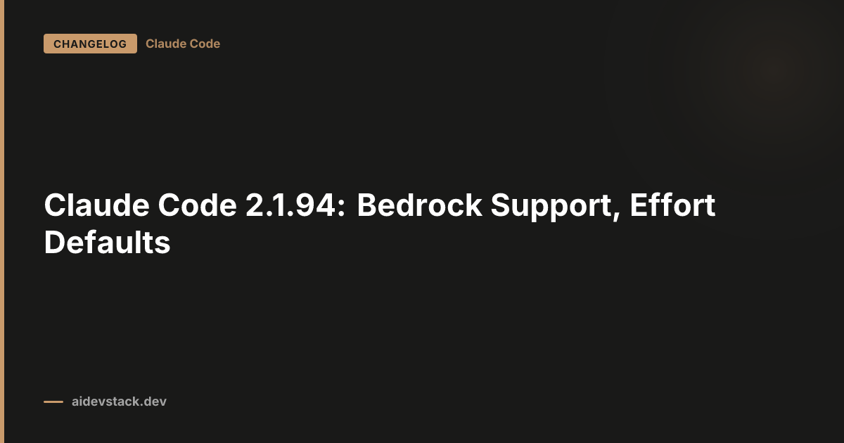 Claude Code 2.1.94: Bedrock Support, Effort Defaults