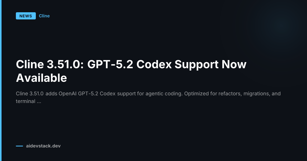 Cline 3.51.0: GPT-5.2 Codex Support Now Available