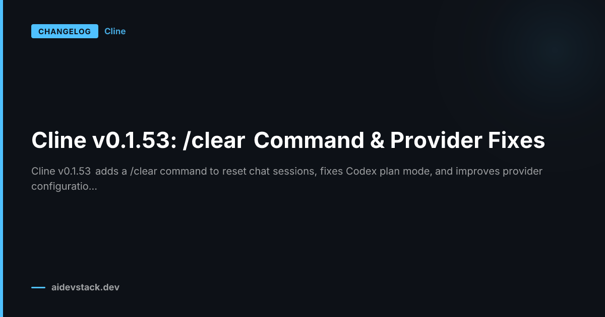 Cline v0.1.53: /clear Command & Provider Fixes