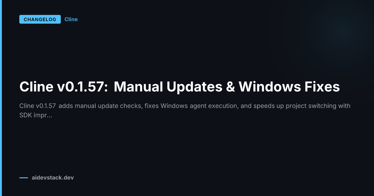 Cline v0.1.57: Manual Updates & Windows Fixes