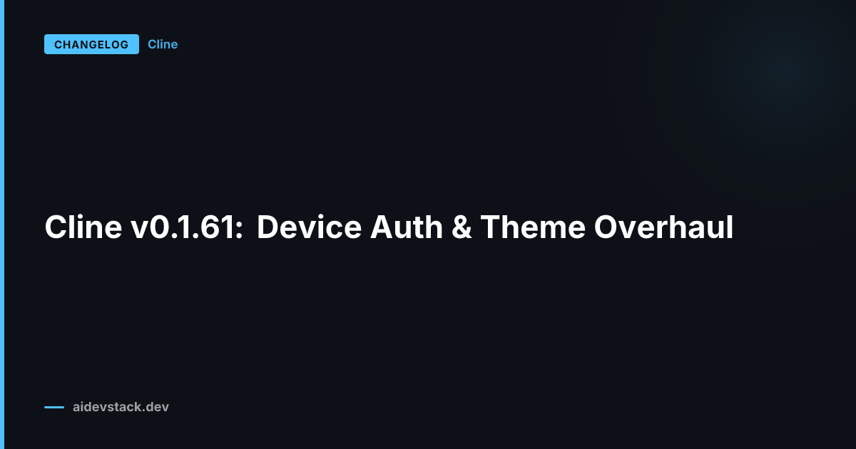 Cline v0.1.61: Device Auth & Theme Overhaul