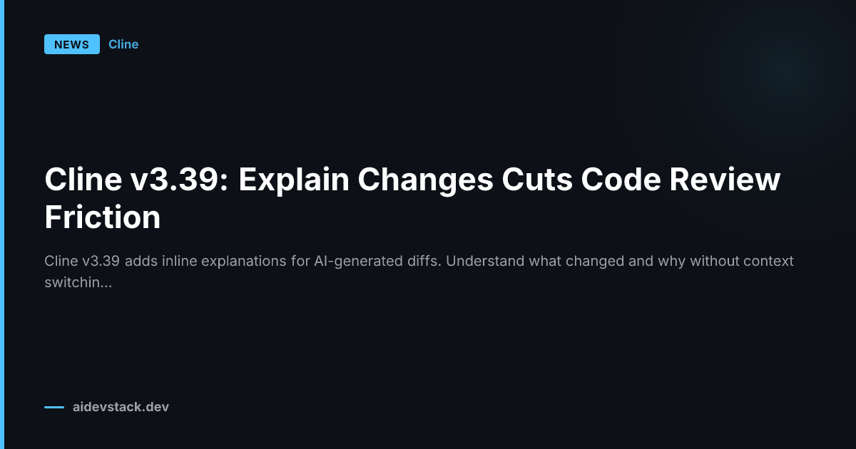 Cline v3.39: Explain Changes Cuts Code Review Friction