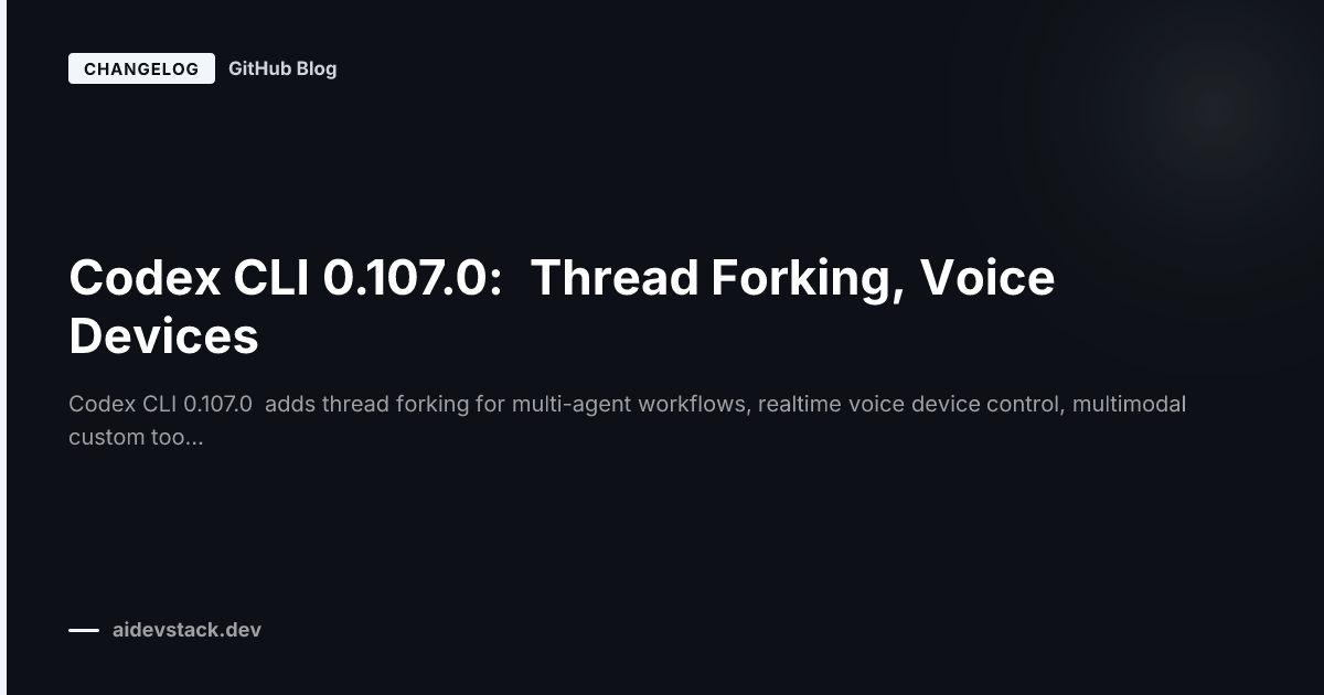 Codex CLI 0.107.0: Thread Forking, Voice Devices