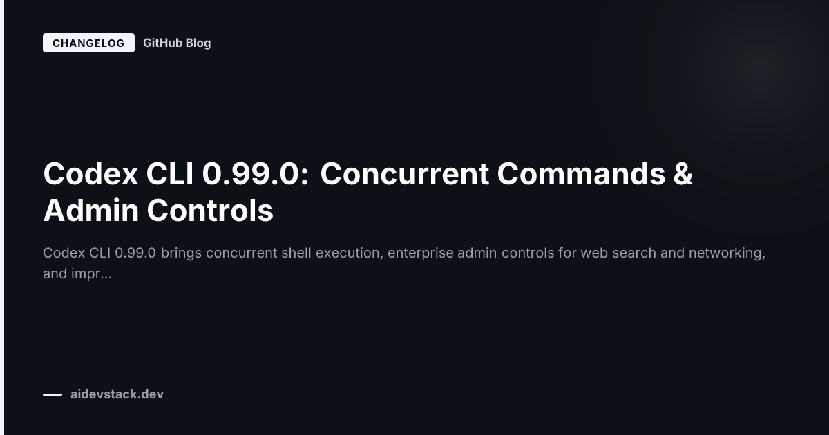 Codex CLI 0.99.0: Concurrent Commands & Admin Controls