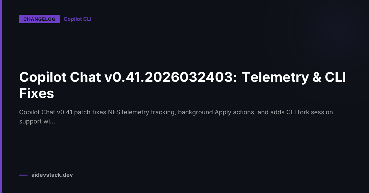 Copilot Chat v0.41.2026032403: Telemetry & CLI Fixes
