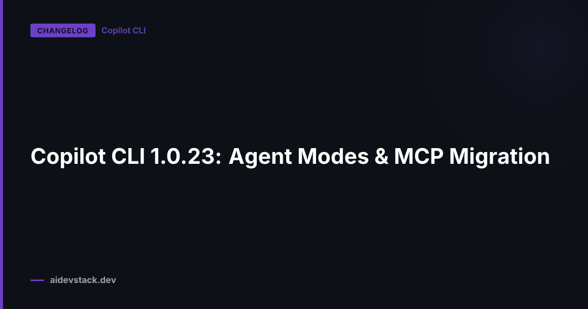 Copilot CLI 1.0.23: Agent Modes & MCP Migration