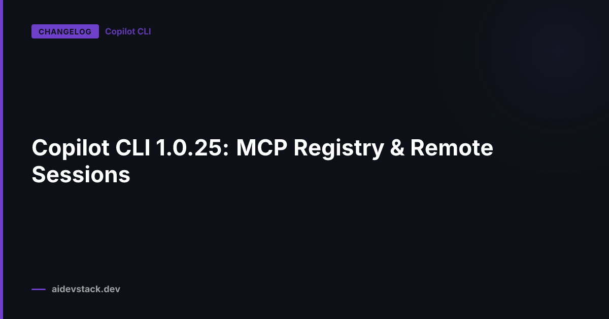 Copilot CLI 1.0.25: MCP Registry & Remote Sessions