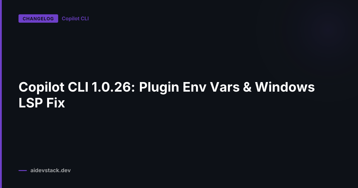 Copilot CLI 1.0.26: Plugin Env Vars & Windows LSP Fix