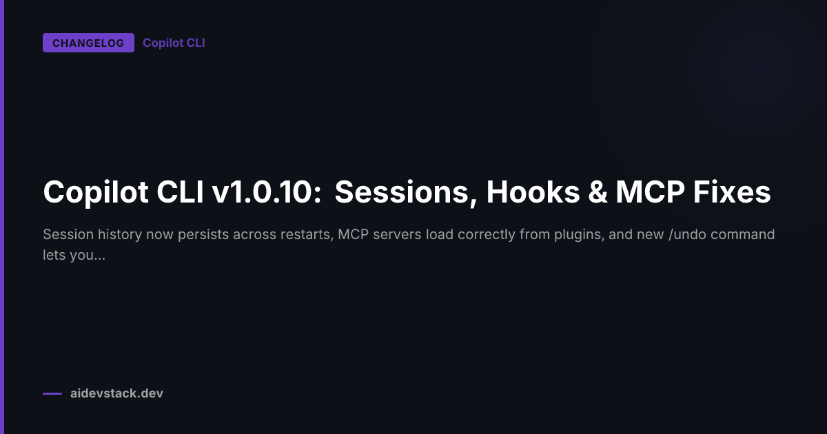 Copilot CLI v1.0.10: Sessions, Hooks & MCP Fixes