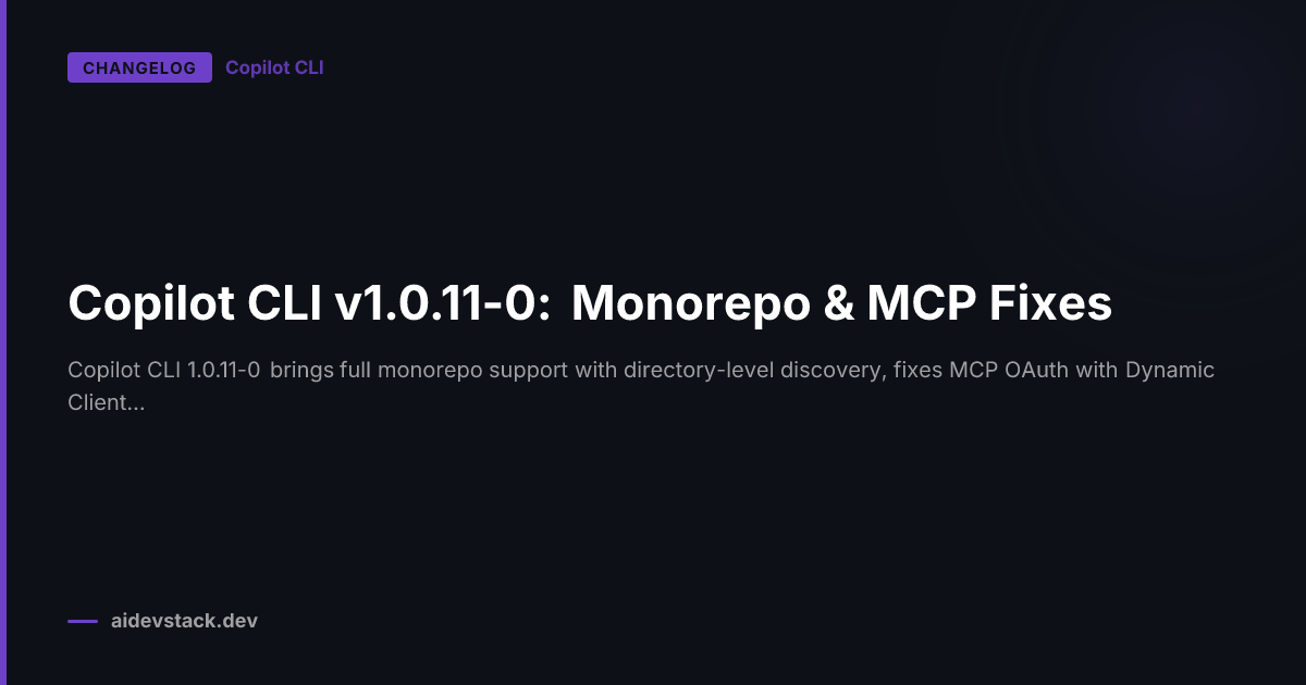 Copilot CLI v1.0.11-0: Monorepo & MCP Fixes