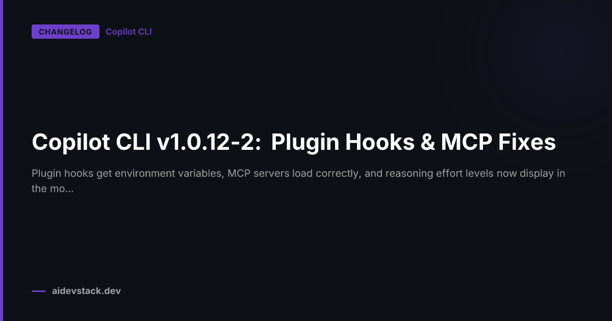 Copilot CLI v1.0.12-2: Plugin Hooks & MCP Fixes