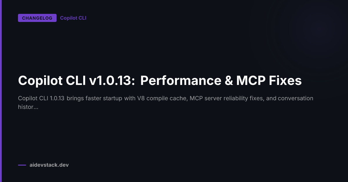 Copilot CLI v1.0.13: Performance & MCP Fixes