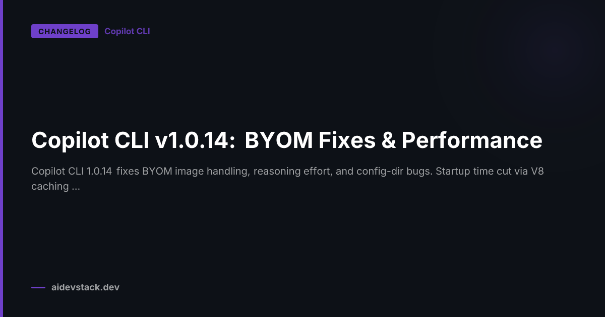 Copilot CLI v1.0.14: BYOM Fixes & Performance