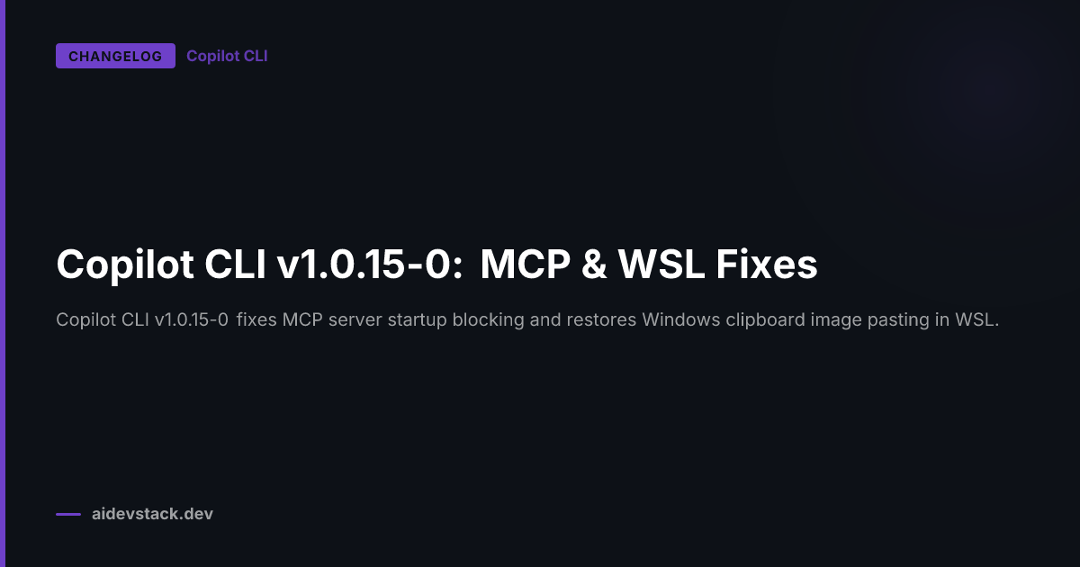Copilot CLI v1.0.15-0: MCP & WSL Fixes