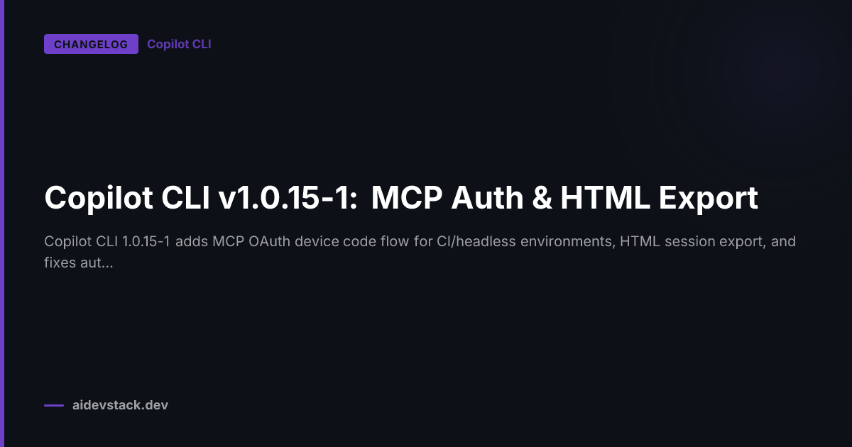 Copilot CLI v1.0.15-1: MCP Auth & HTML Export