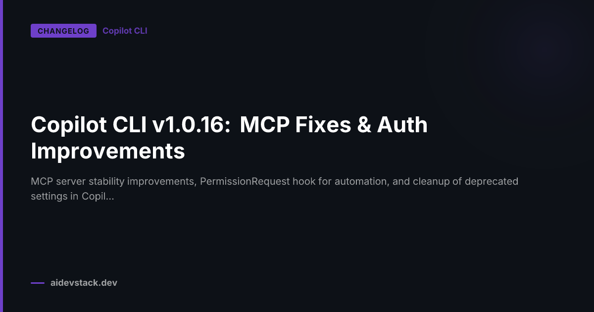 Copilot CLI v1.0.16: MCP Fixes & Auth Improvements