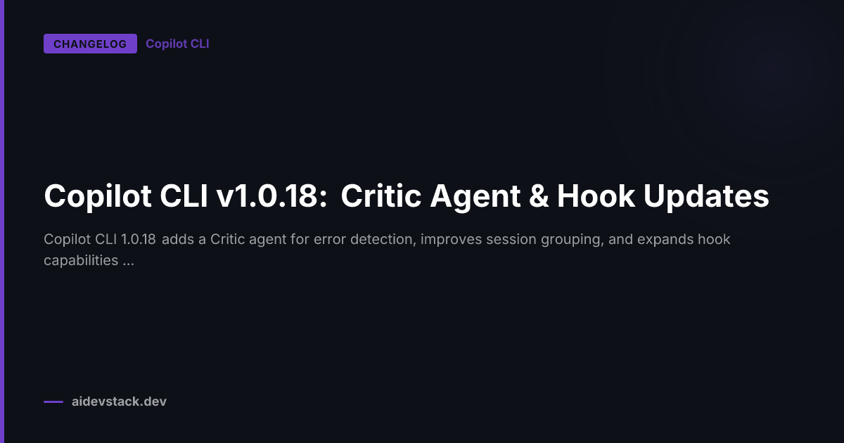 Copilot CLI v1.0.18: Critic Agent & Hook Updates
