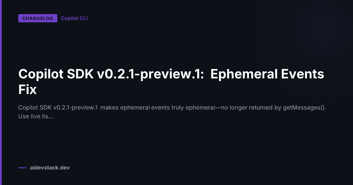 Copilot SDK v0.2.1-preview.1: Ephemeral Events Fix
