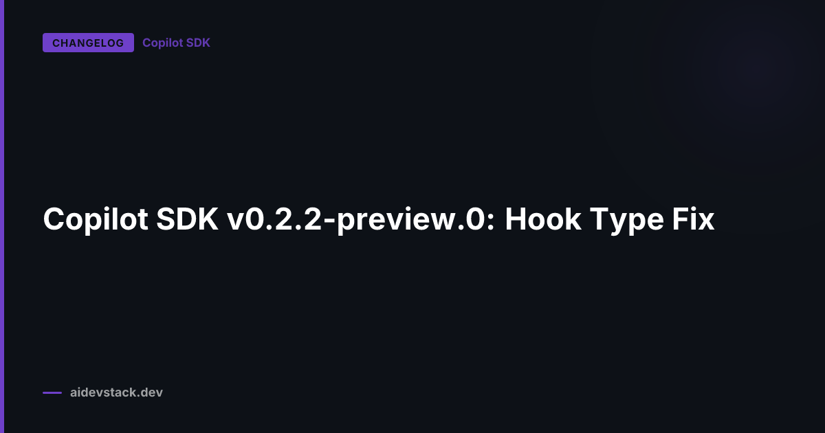 Copilot SDK v0.2.2-preview.0: Hook Type Fix