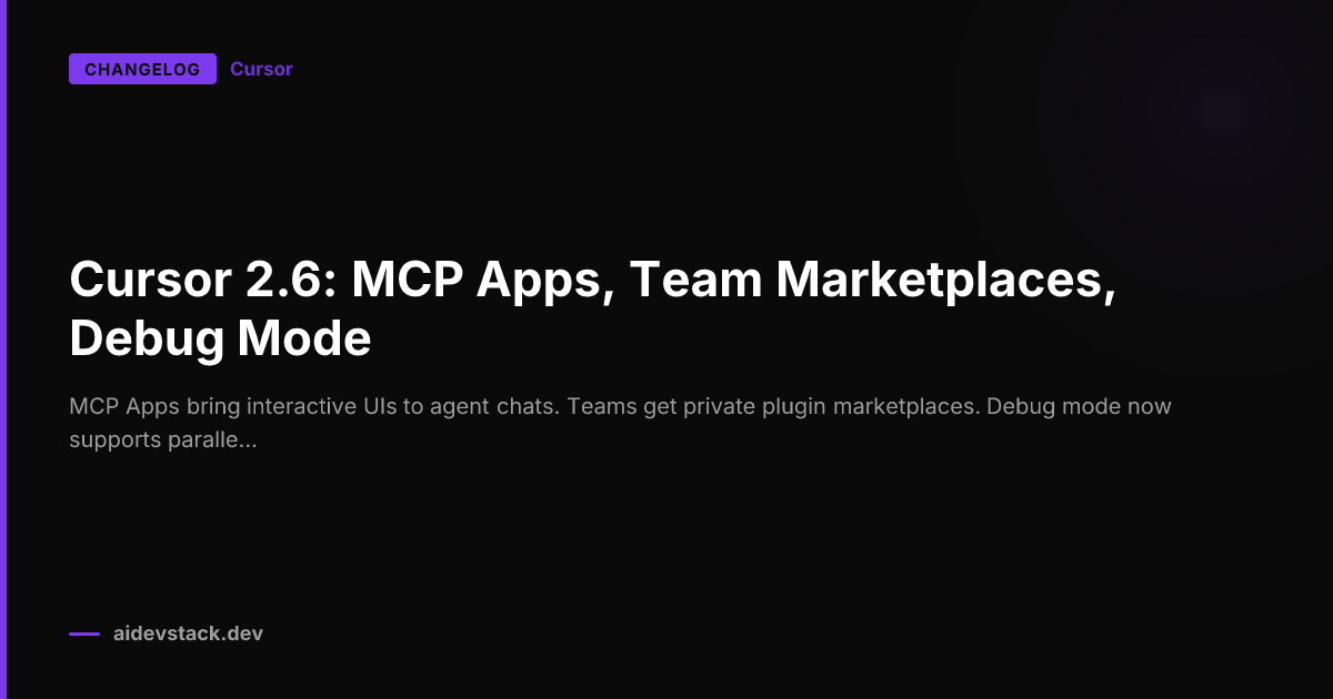 Cursor 2.6: MCP Apps, Team Marketplaces, Debug Mode
