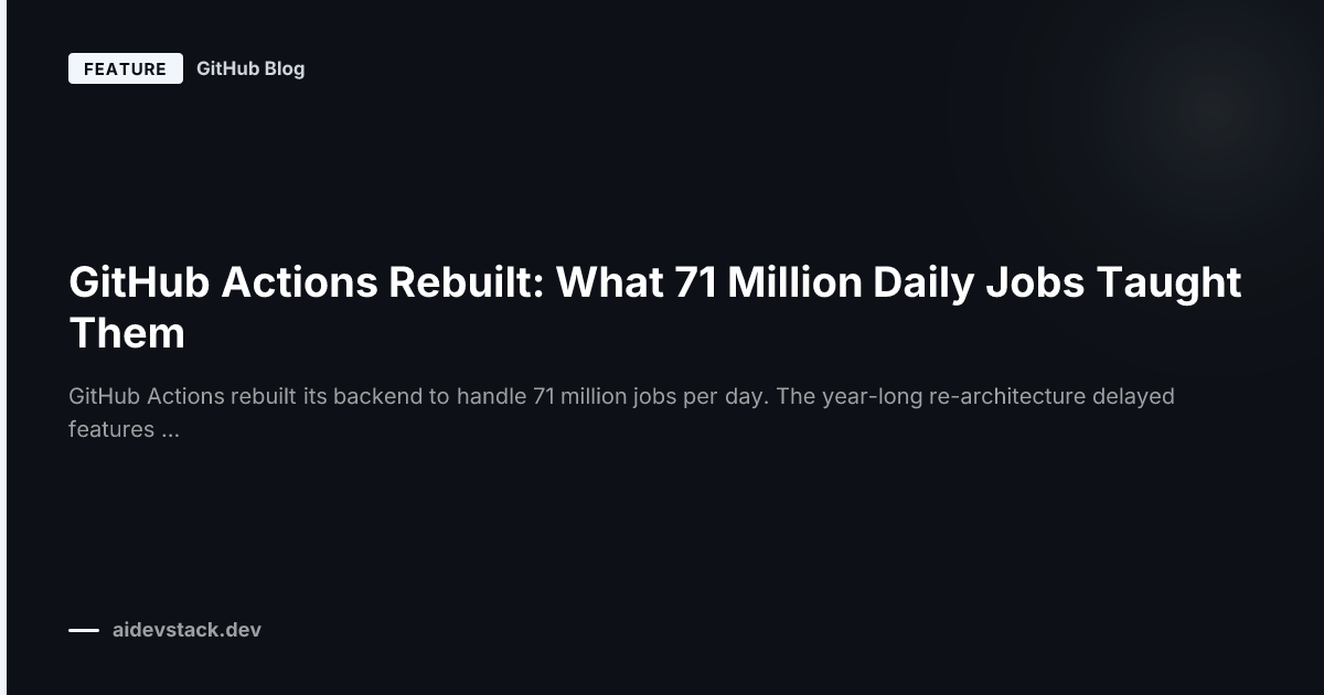 GitHub Actions Rebuilt: What 71 Million Daily Jobs Taught Them