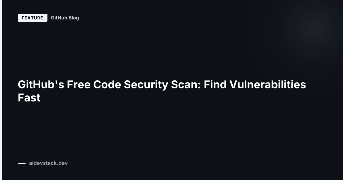 GitHub's Free Code Security Scan: Find Vulnerabilities Fast