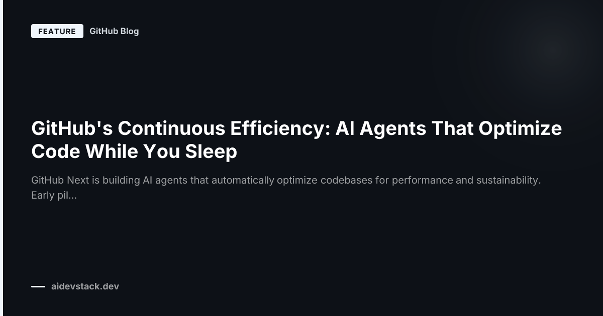 GitHub's Continuous Efficiency: AI Agents That Optimize Code While You Sleep