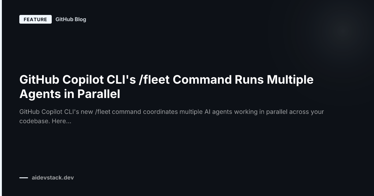 GitHub Copilot CLI's /fleet Command Runs Multiple Agents in Parallel