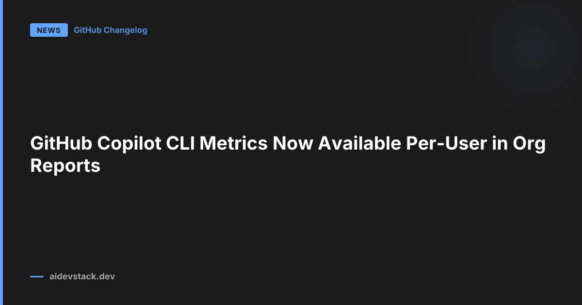 GitHub Copilot CLI Metrics Now Available Per-User in Org Reports