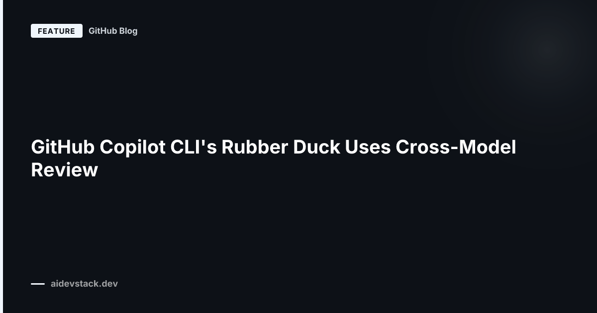 GitHub Copilot CLI's Rubber Duck Uses Cross-Model Review