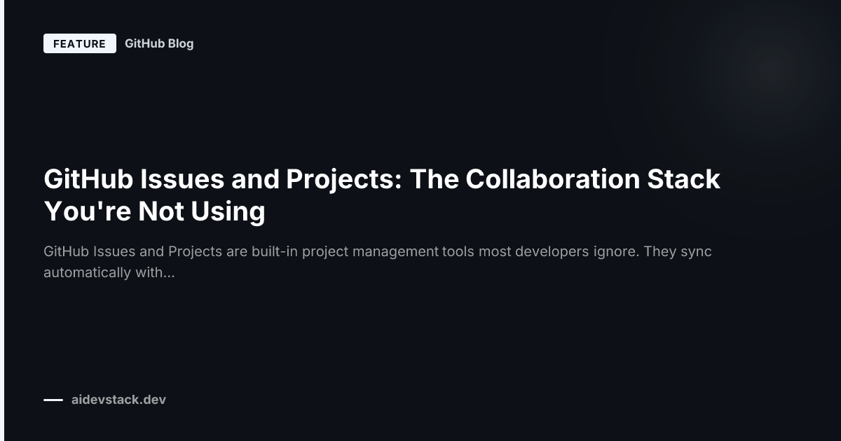 GitHub Issues and Projects: The Collaboration Stack You're Not Using
