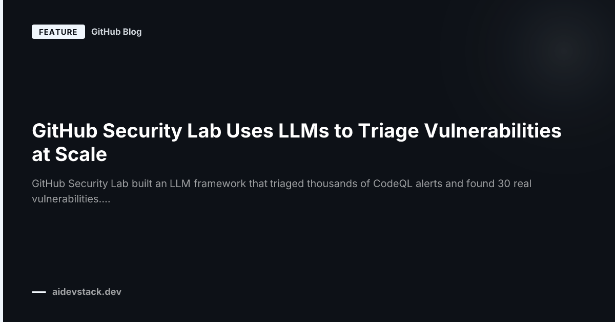 GitHub Security Lab Uses LLMs to Triage Vulnerabilities at Scale