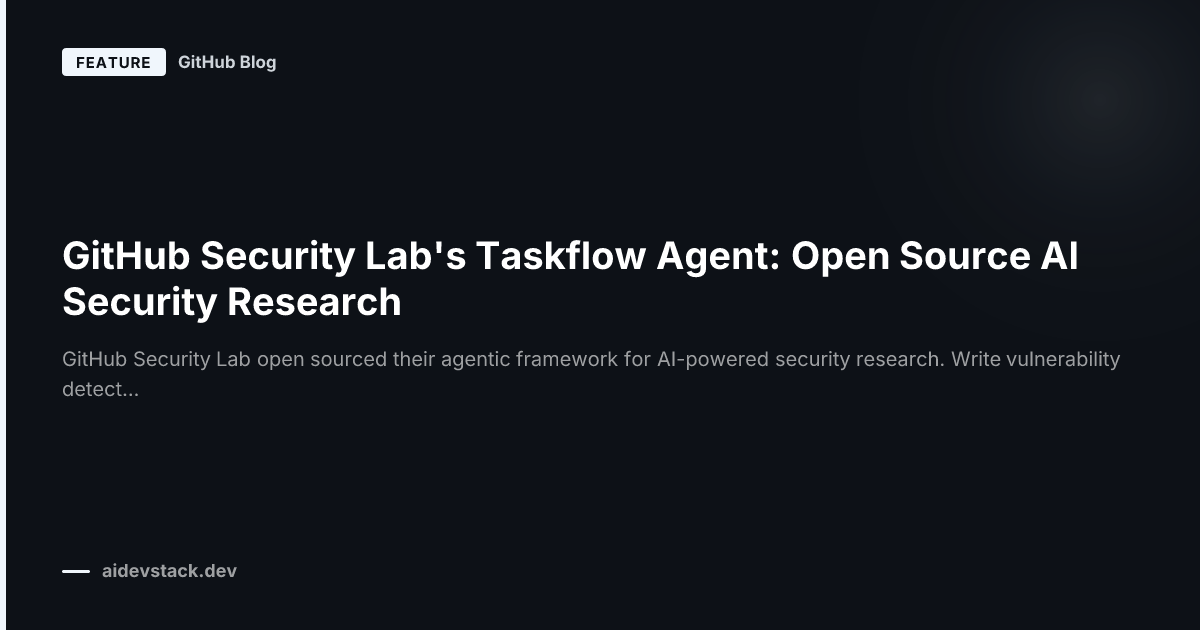 GitHub Security Lab's Taskflow Agent: Open Source AI Security Research