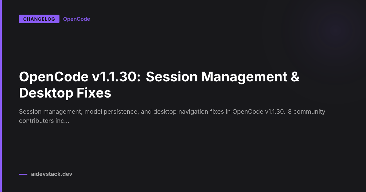 OpenCode v1.1.30: Session Management & Desktop Fixes
