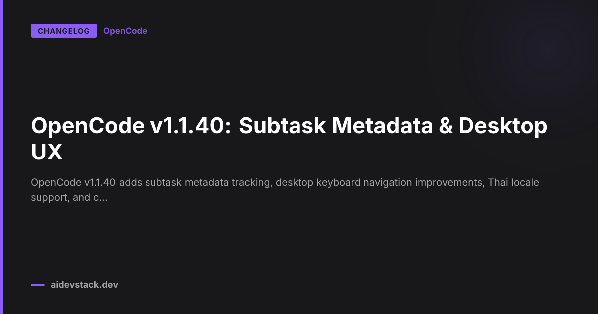 OpenCode v1.1.40: Subtask Metadata & Desktop UX