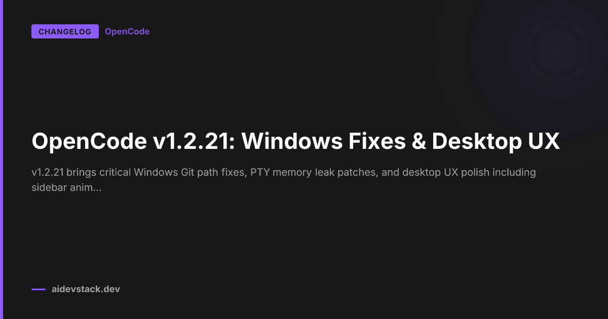 OpenCode v1.2.21: Windows Fixes & Desktop UX