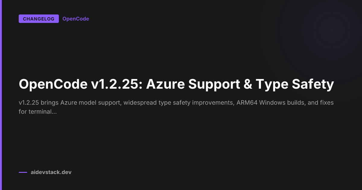 OpenCode v1.2.25: Azure Support & Type Safety