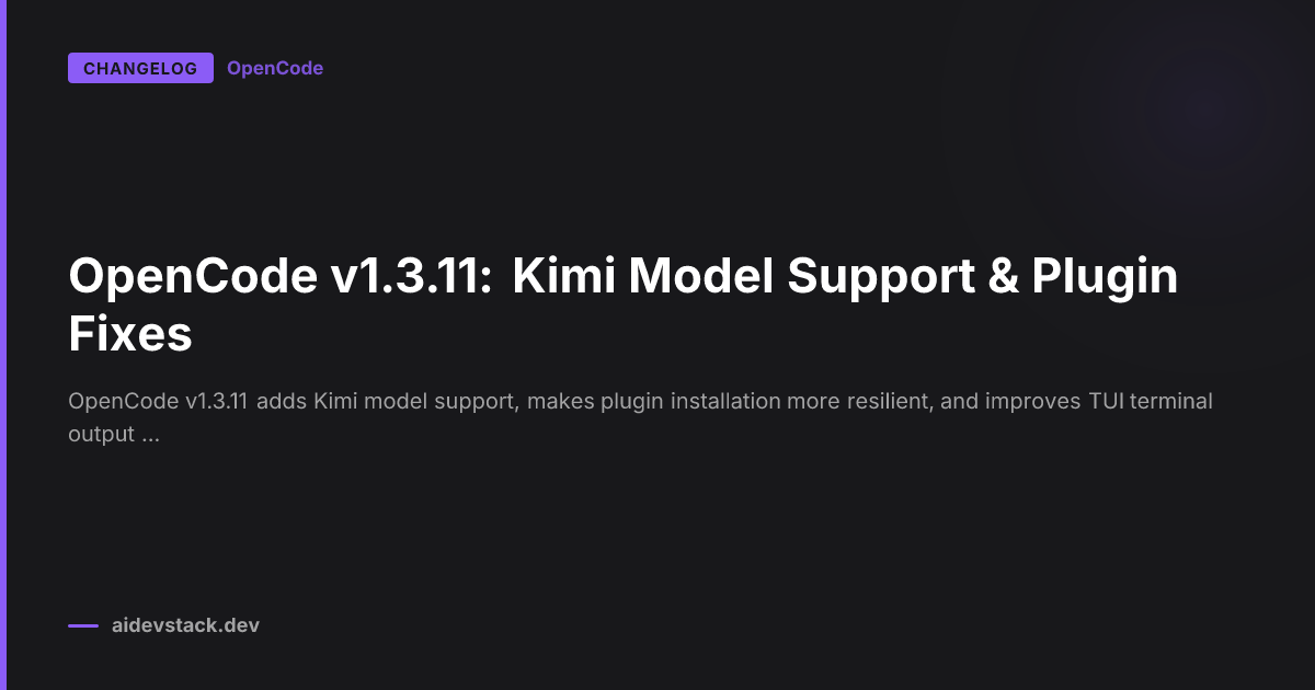 OpenCode v1.3.11: Kimi Model Support & Plugin Fixes