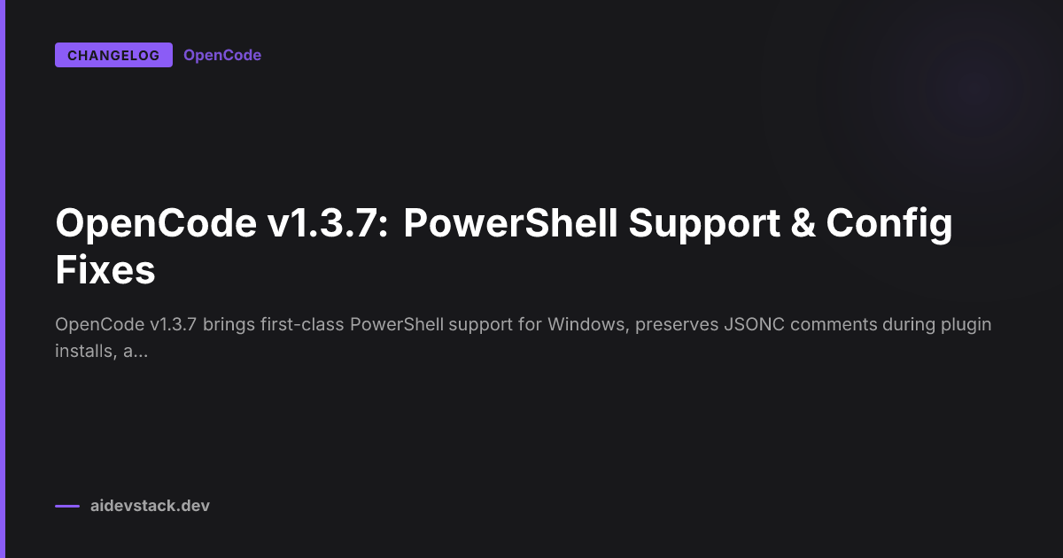 OpenCode v1.3.7: PowerShell Support & Config Fixes