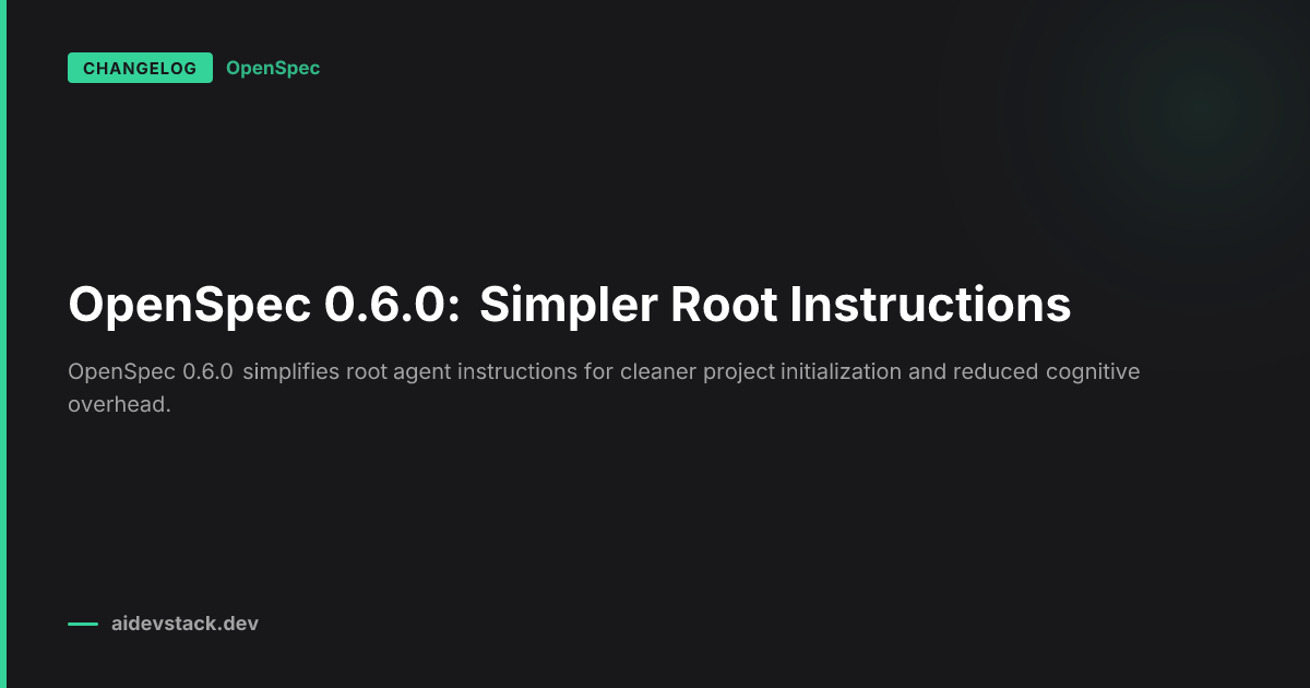 OpenSpec 0.6.0: Simpler Root Instructions