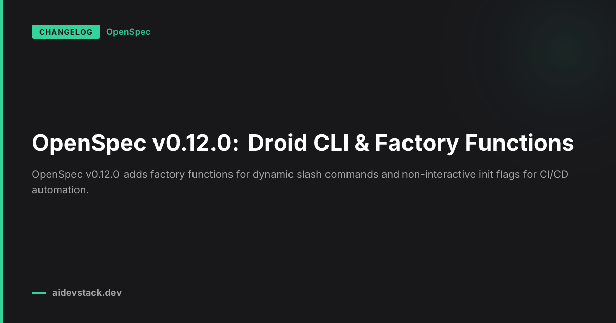 OpenSpec v0.12.0: Droid CLI & Factory Functions