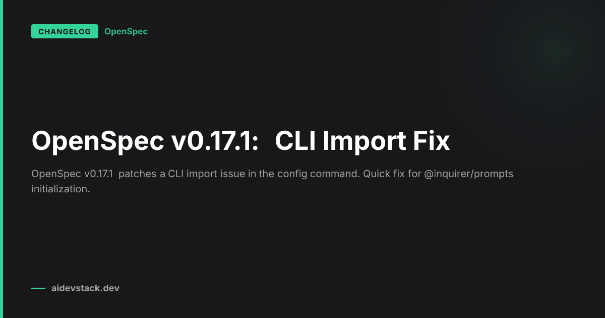 OpenSpec v0.17.1: CLI Import Fix