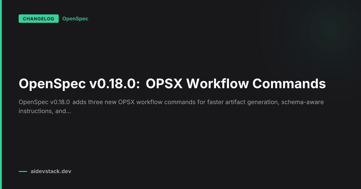 OpenSpec v0.18.0: OPSX Workflow Commands