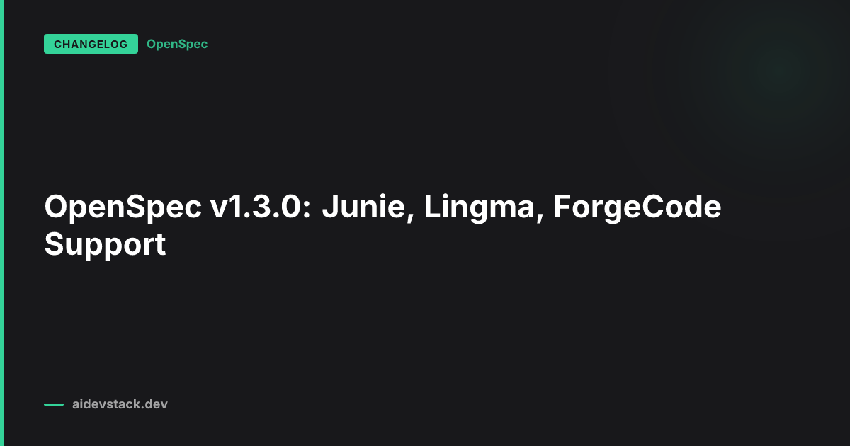OpenSpec v1.3.0: Junie, Lingma, ForgeCode Support