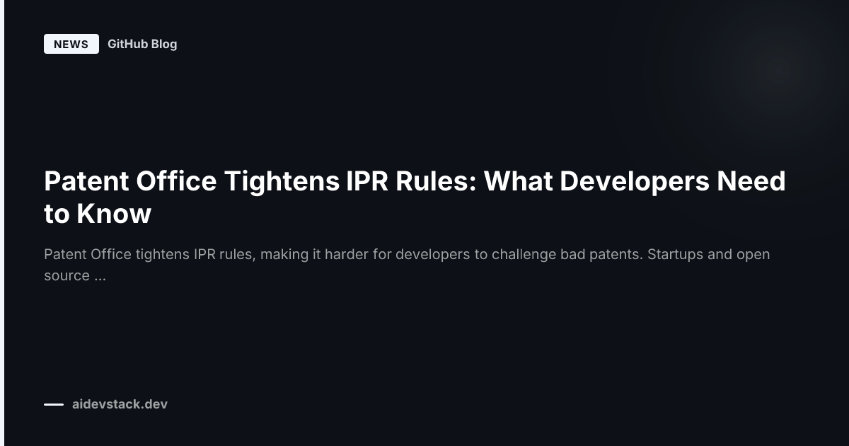 Patent Office Tightens IPR Rules: What Developers Need to Know
