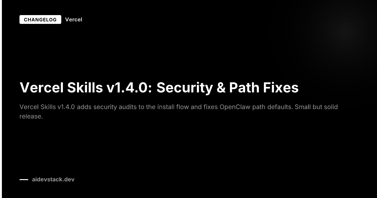 Vercel Skills v1.4.0: Security & Path Fixes